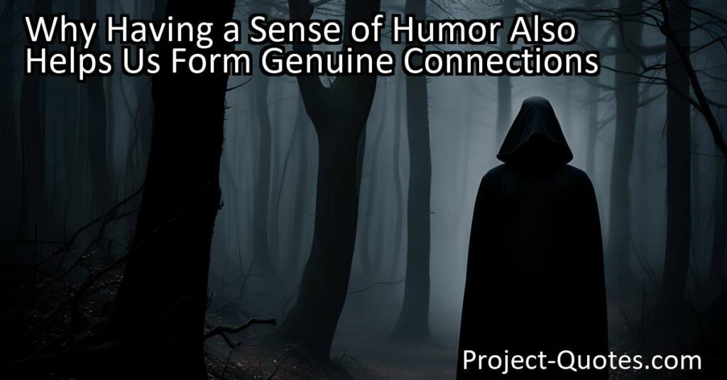 Having a sense of humor not only brings joy and reduces stress in our lives but also helps us form genuine connections with others. It acts as social glue