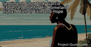 Sentiment Actor Andy Garcia Expresses Love for His Homeland Cuba: A Tale of Exile and Hope