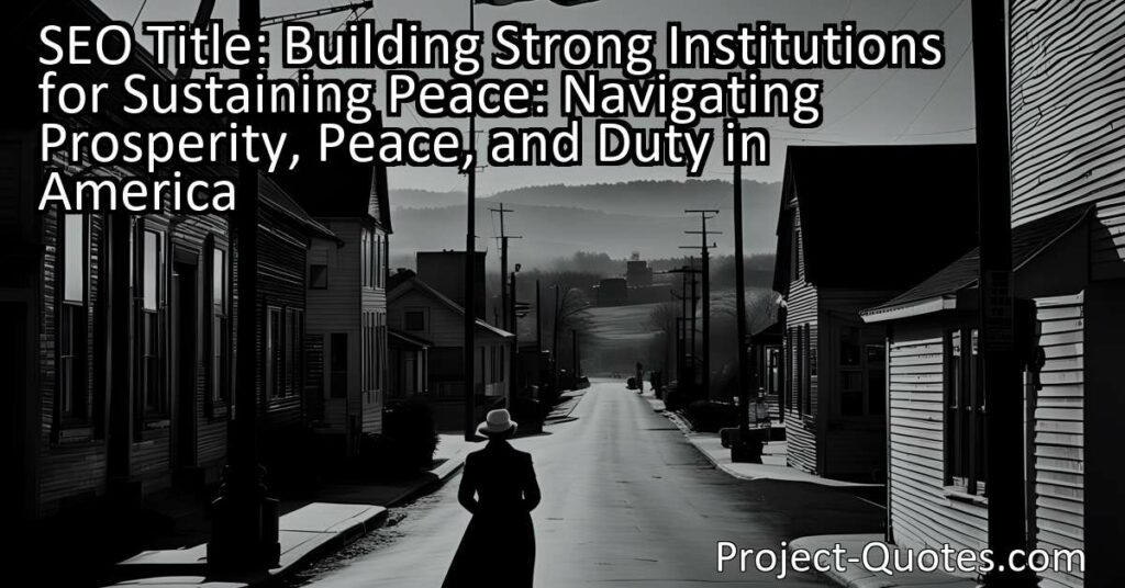 Building strong institutions is crucial for sustaining peace in America. By focusing on responsible prosperity