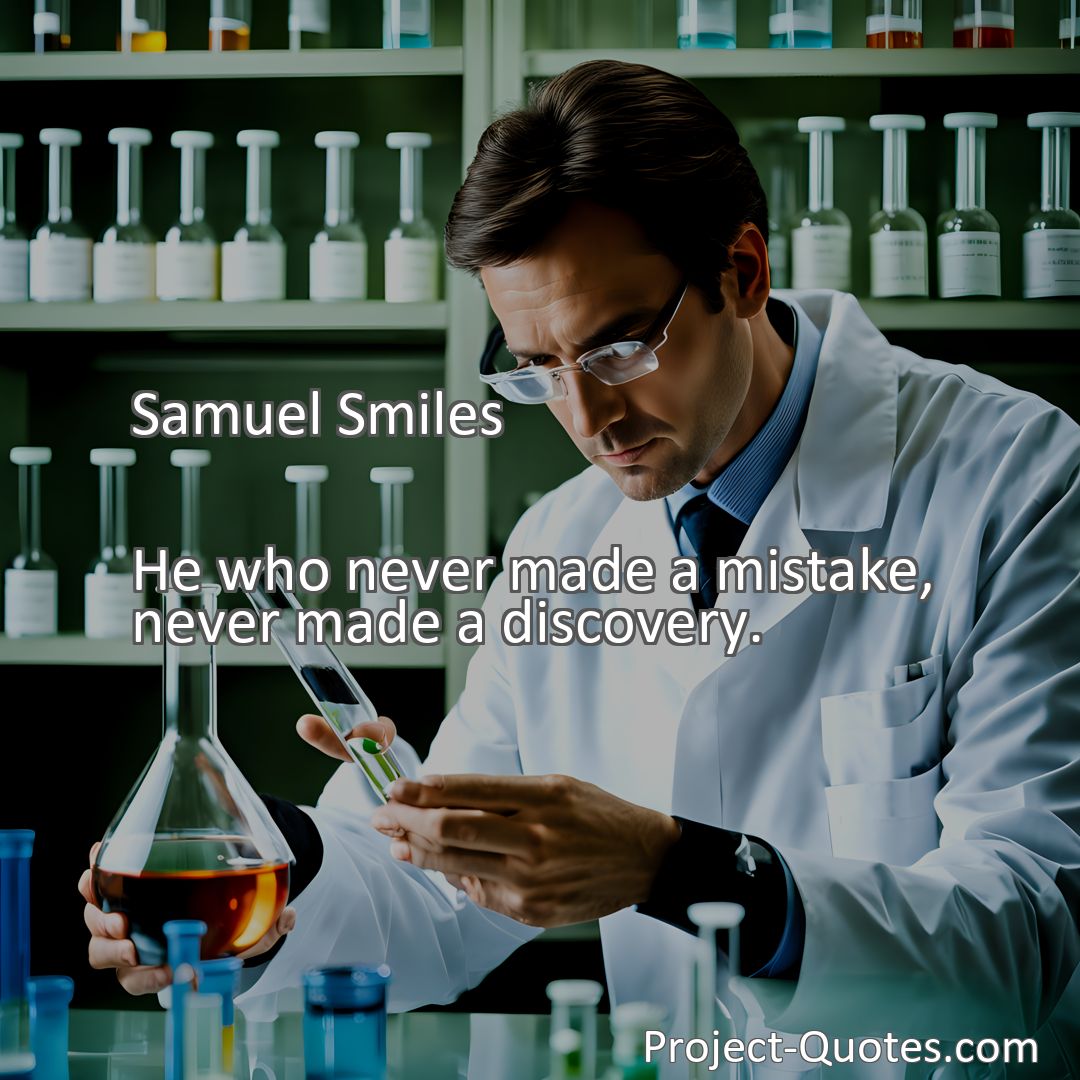 Freely Shareable Quote Image He who never made a mistake, never made a discovery.