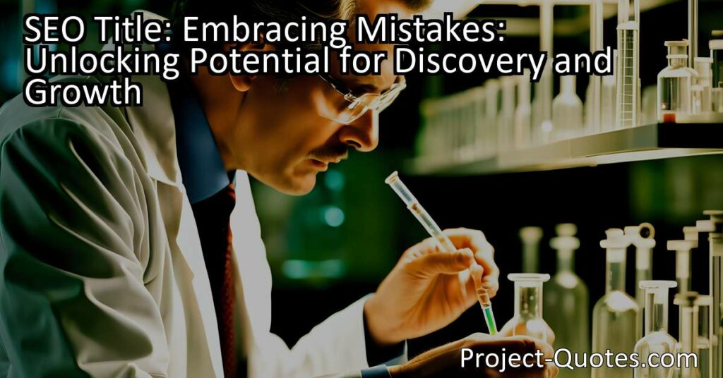 Embracing Mistakes: Unlocking Potential for Discovery and Growth