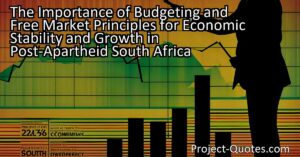The Importance of Budgeting and Free Market Principles for Economic Stability and Growth in Post-Apartheid South Africa