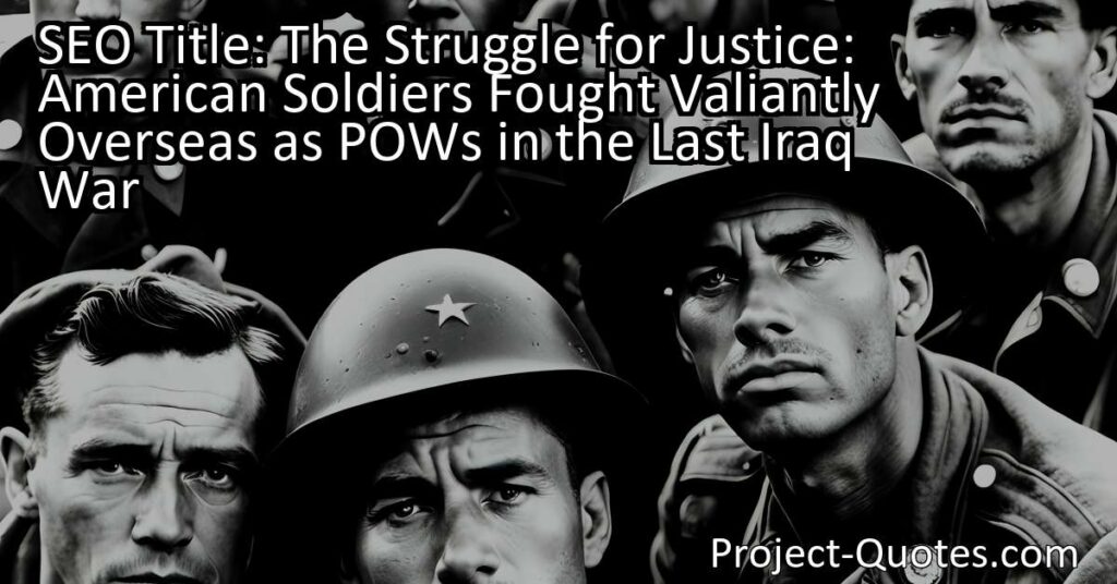 The Struggle for Justice: American Soldiers Fought Valiantly Overseas as POWs in the Last Iraq War