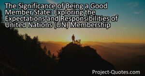 The significance of being a good member state in the United Nations (UN) is emphasized through the quote