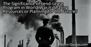 The Significance of Lend-Lease Program in World War II: Sharing Resources or Planning for the Future? explores the concept of countries working together during World War II through the Lend-Lease program. The program involved sharing resources to defeat the enemy