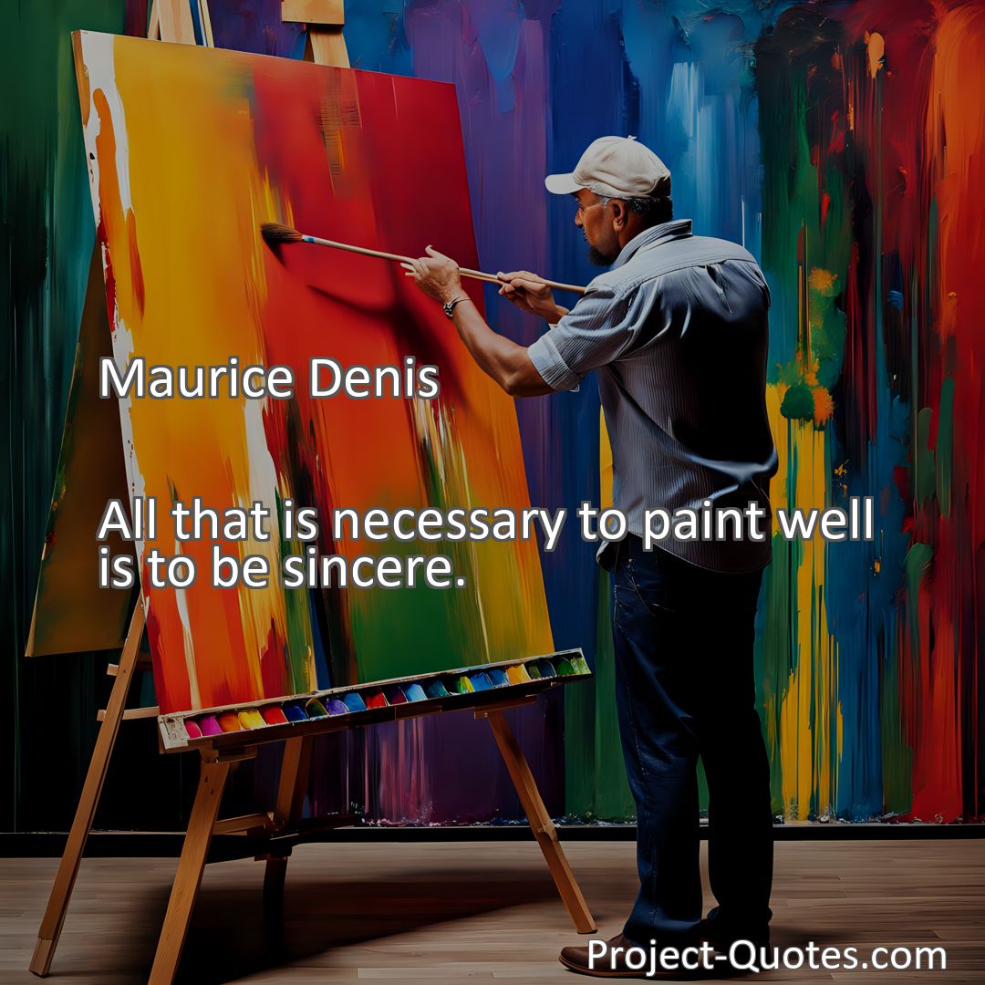 Freely Shareable Quote Image All that is necessary to paint well is to be sincere.