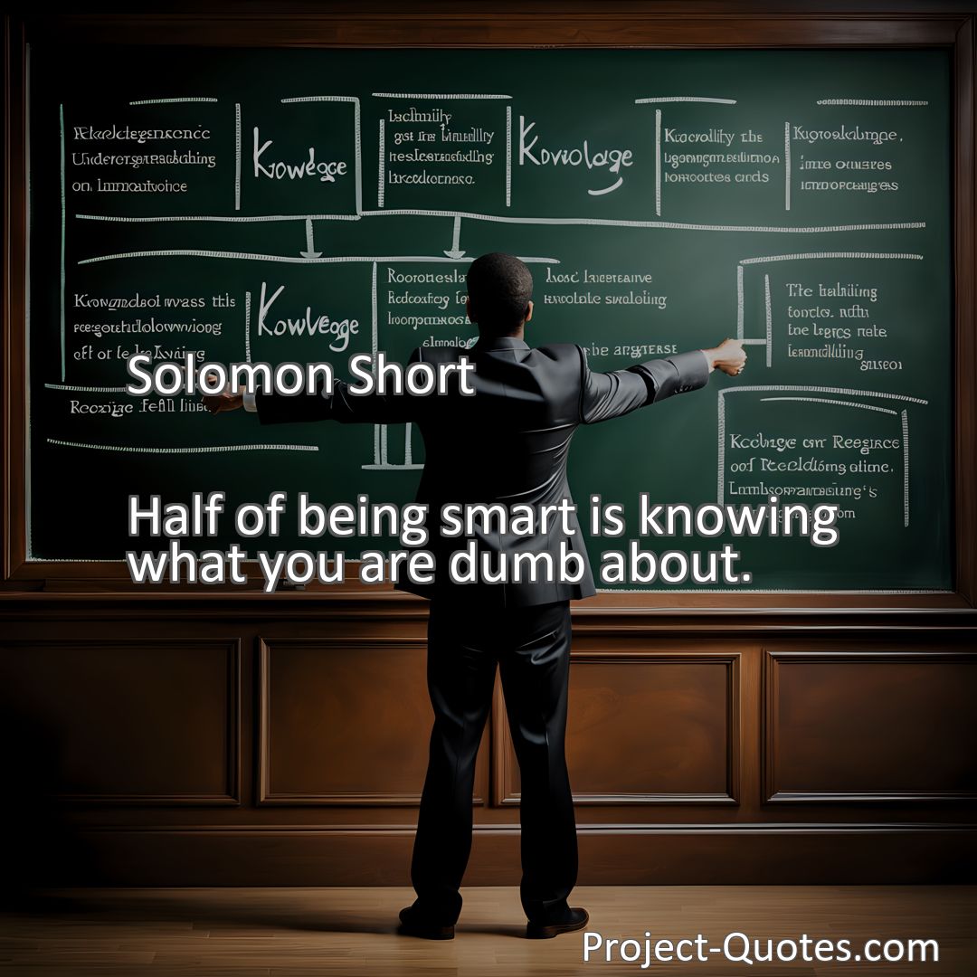 Freely Shareable Quote Image Half of being smart is knowing what you are dumb about.