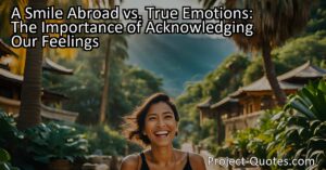 A Smile Abroad vs. True Emotions: The Importance of Acknowledging Our Feelings