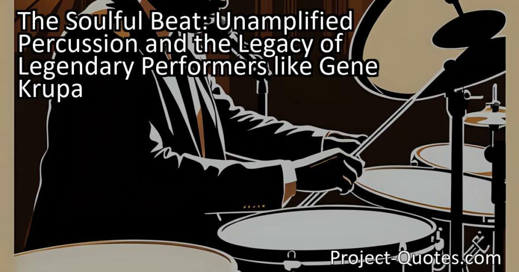 The Soulful Beat: Unamplified Percussion and the Legacy of Legendary Performers like Gene Krupa