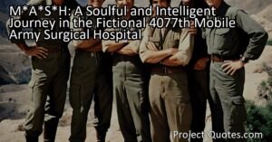 M*A*S*H: A Soulful and Intelligent Journey in the Fictional 4077th Mobile Army Surgical Hospital takes viewers on a heartfelt exploration of war and humanity through relatable characters and intelligent humor. The show's fictional setting