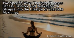 Charlotte McKinney chooses to prioritize fitness and relaxation in her lifestyle. She loves engaging in fitness and yoga activities to stay healthy and maintain overall well-being. Additionally