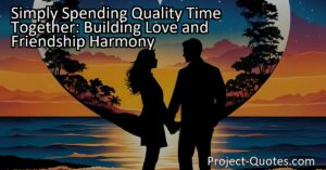 Simply Spending Quality Time Together: Building Love and Friendship Harmony
