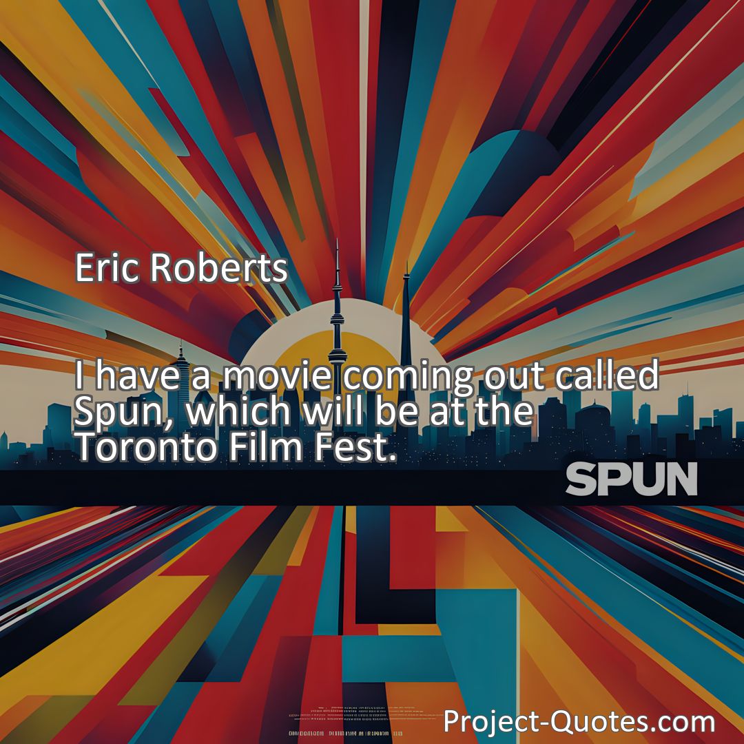 Freely Shareable Quote Image I have a movie coming out called Spun, which will be at the Toronto Film Fest.