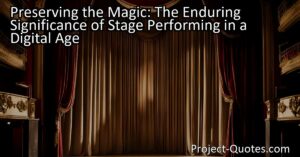Stage performing provides a unique and transformative experience that cannot be replicated by digital means. The live interaction between performers and the audience creates a sense of unity and excitement