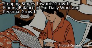 "Stepping Stones Towards Growth: Finding Balance in Our Daily Work and Personal Growth" explores how the work we do