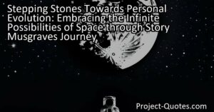 Stepping Stones Towards Personal Evolution: Embracing the Infinite Possibilities of Space through Story Musgrave's Journey