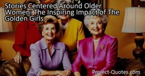 "Stories Centered Around Older Women: The Inspiring Impact of The Golden Girls" showcases how The Golden Girls sitcom broke barriers and shattered stereotypes by depicting older women as vibrant