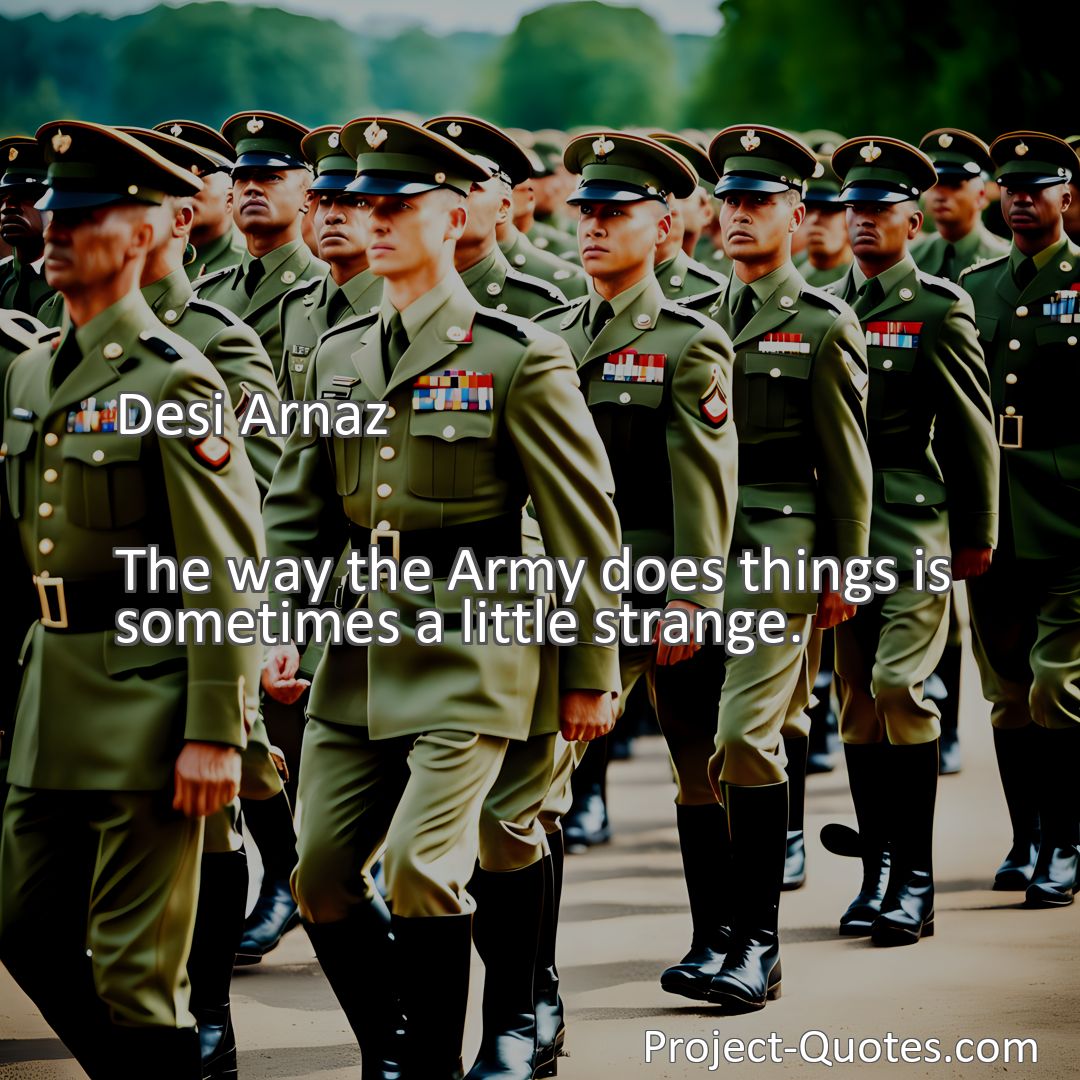Freely Shareable Quote Image The way the Army does things is sometimes a little strange.