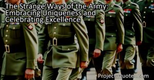 The Strange Ways of the Army: Embracing Uniqueness and Celebrating Excellence still holds true today as the Army's unique methods and processes continue to set it apart from other organizations. From its customs and traditions to the sacrifices of its soldiers