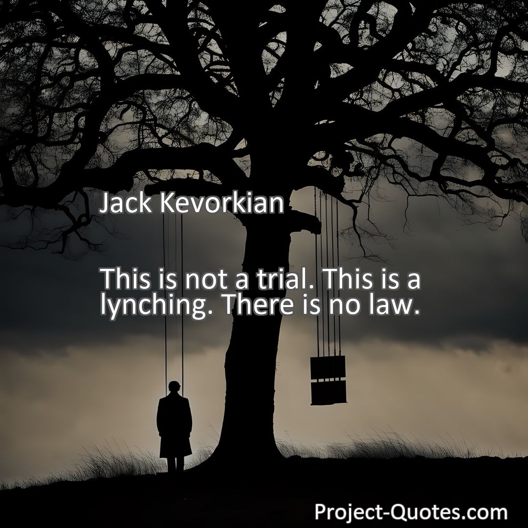 Freely Shareable Quote Image This is not a trial. This is a lynching. There is no law.