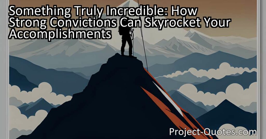 Something Truly Incredible: How Strong Convictions Can Skyrocket Your Accomplishments