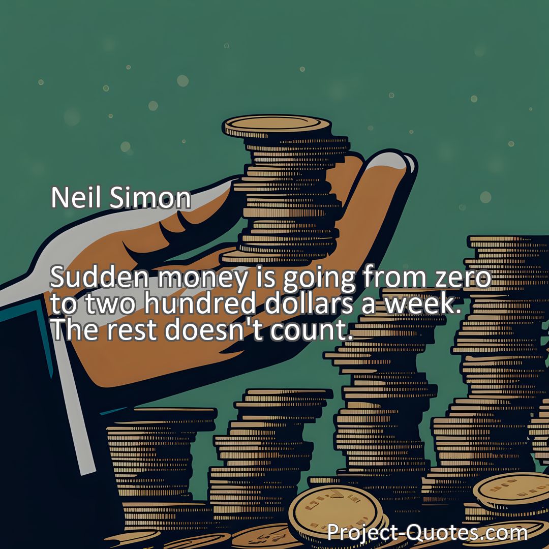 Freely Shareable Quote Image Sudden money is going from zero to two hundred dollars a week. The rest doesn't count.