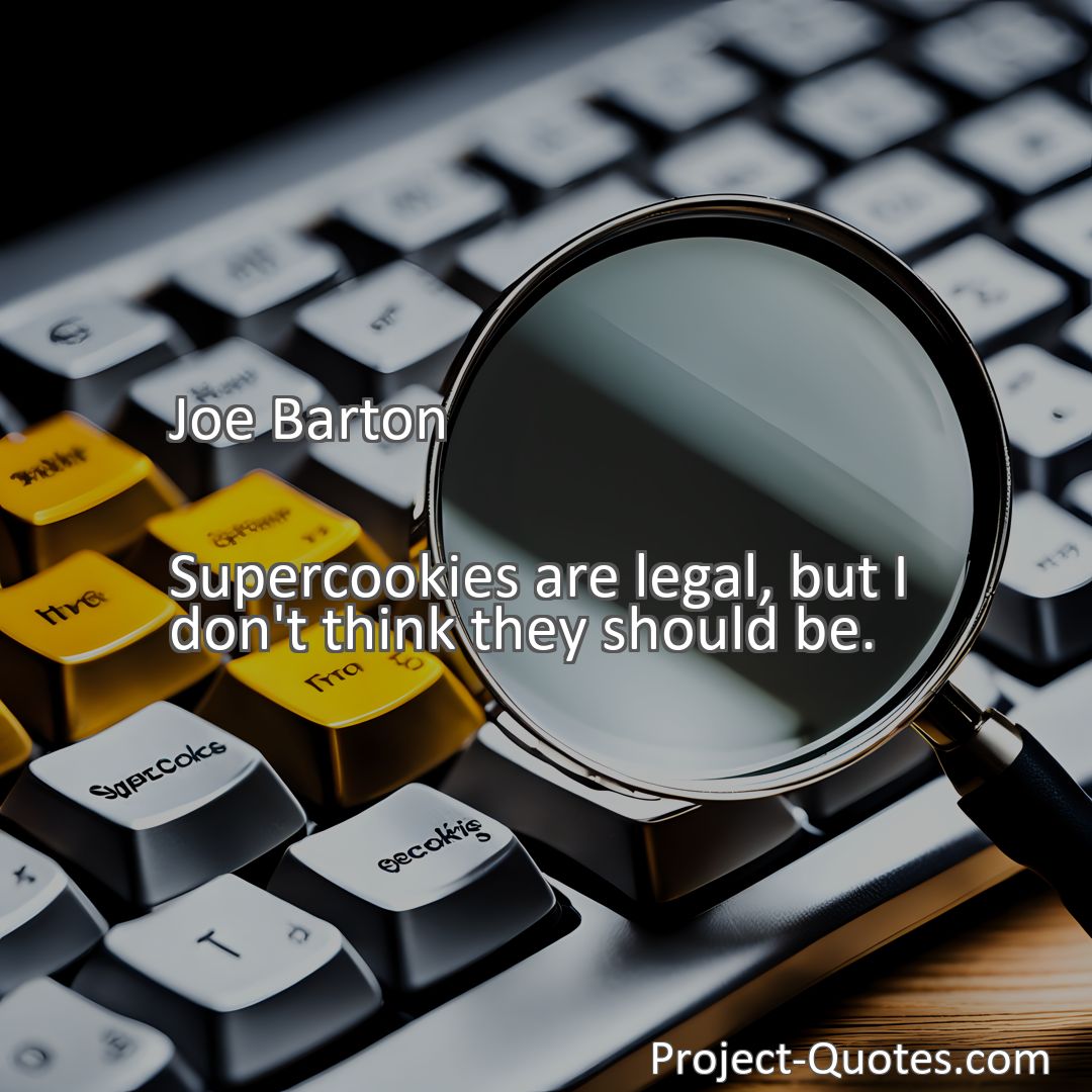 Freely Shareable Quote Image Supercookies are legal, but I don't think they should be.