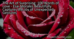 The Art of Surprising: Esai Morales Beautifully Captures the Joy of Unexpected Gestures in 100 Words of Love. Embracing the joy of surprising loved ones with unexpected gestures