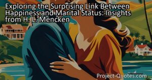 Exploring the Surprising Link Between Happiness and Marital Status: Insights from H. L. Mencken