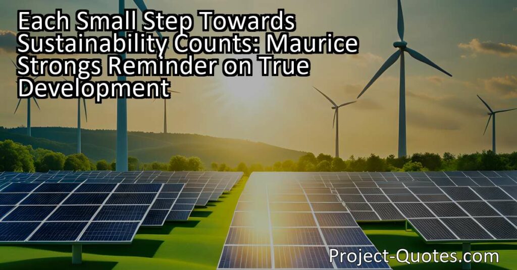 Each Small Step Towards Sustainability Counts: Maurice Strong's Reminder on True Development