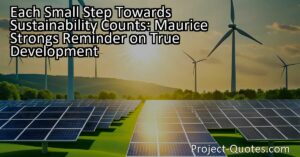 Each Small Step Towards Sustainability Counts: Maurice Strong's Reminder on True Development