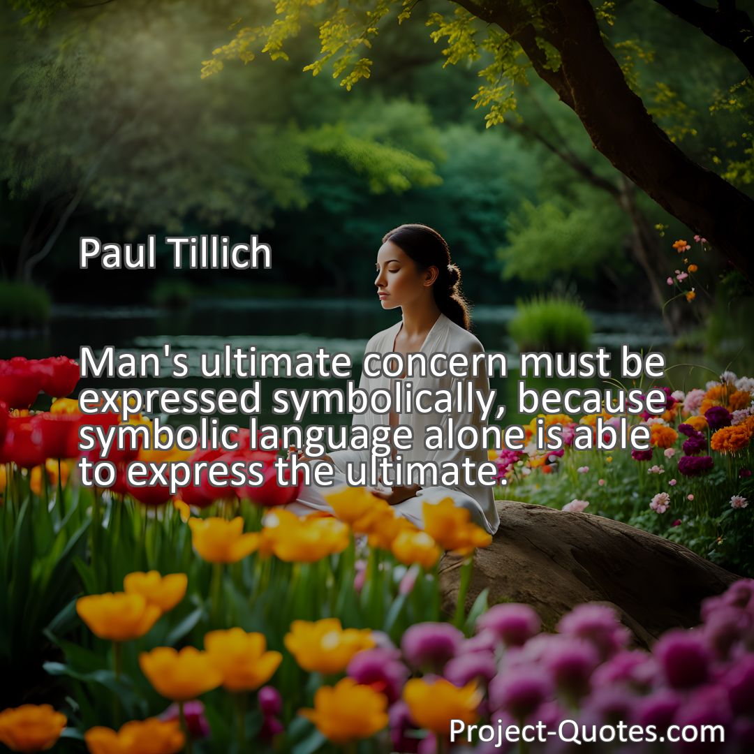 Freely Shareable Quote Image Man's ultimate concern must be expressed symbolically, because symbolic language alone is able to express the ultimate.