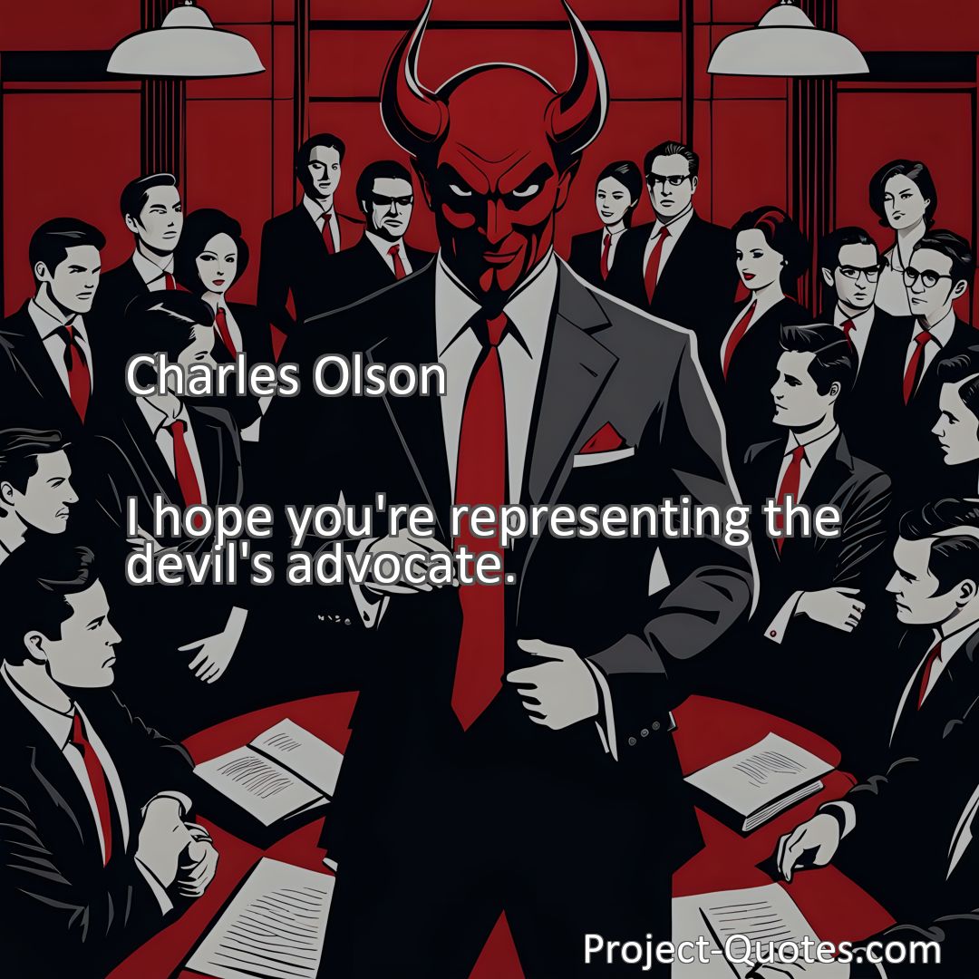 Freely Shareable Quote Image I hope you're representing the devil's advocate.