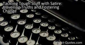 Tackling Tough Stuff with Satire: Unveiling Truths and Fostering Change