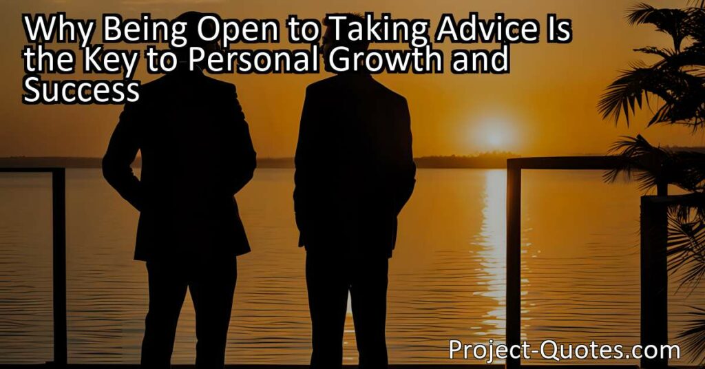 Why Being Open to Taking Advice Is the Key to Personal Growth and Success