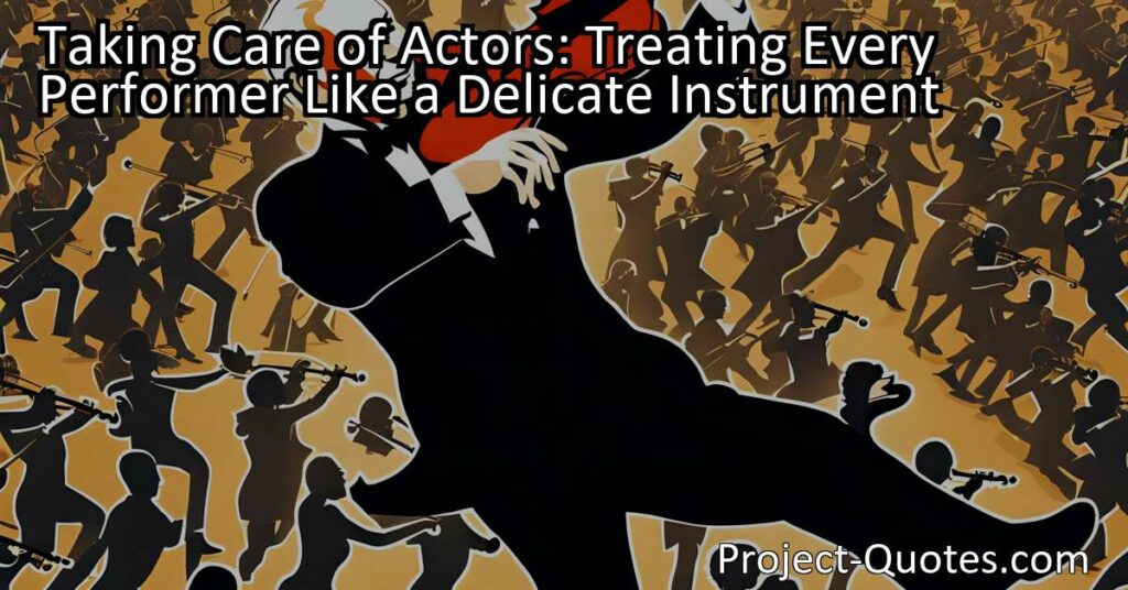 Taking Care of Actors: Treating Every Performer Like a Delicate Instrument