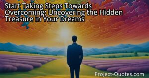 Start Taking Steps Towards Overcoming: Uncovering the Hidden Treasure in Your Dreams