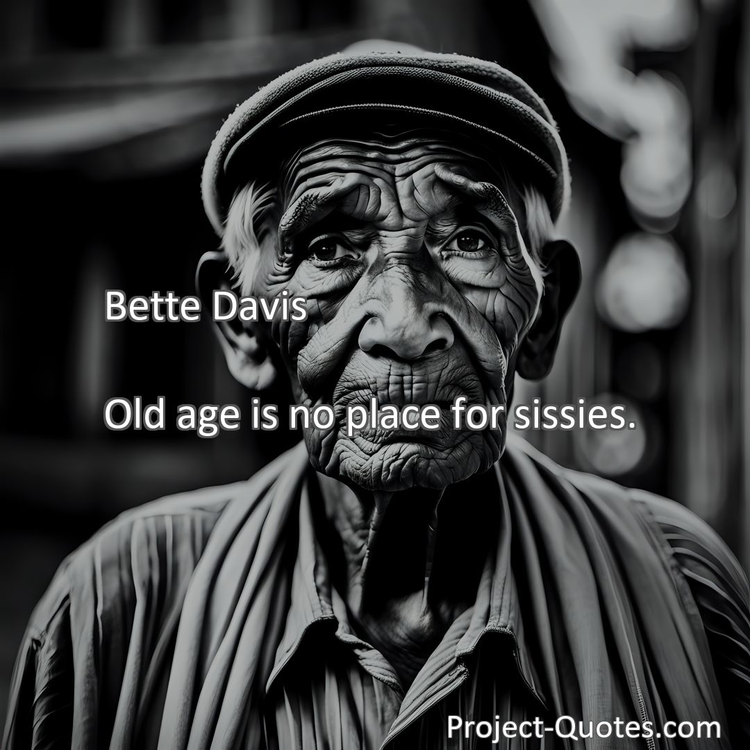 Freely Shareable Quote Image Old age is no place for sissies.