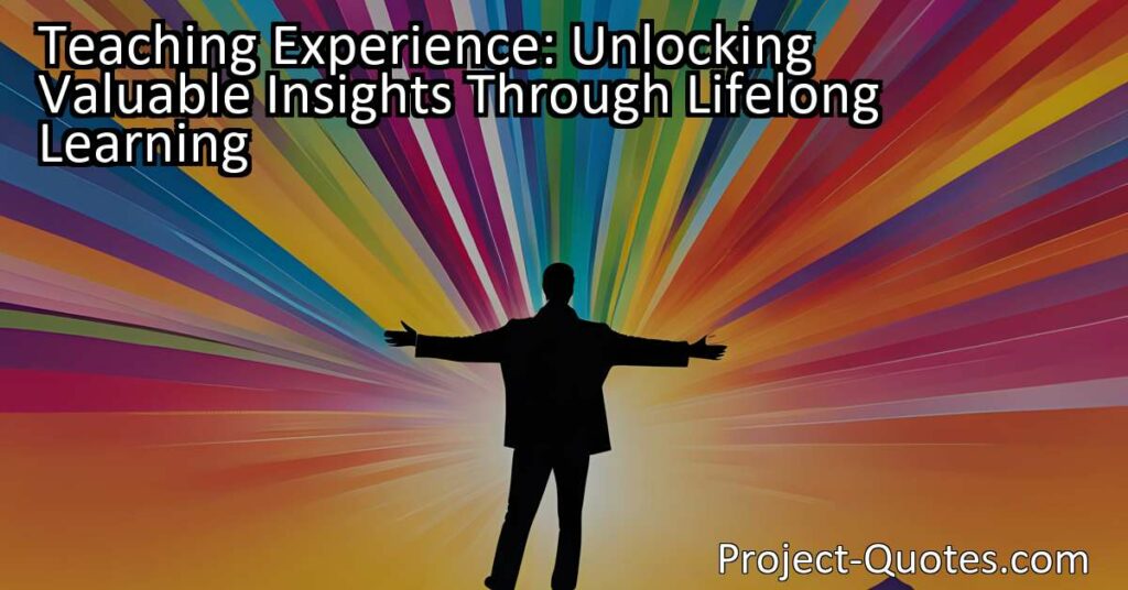 Teaching Experience: Unlocking Valuable Insights Through Lifelong Learning