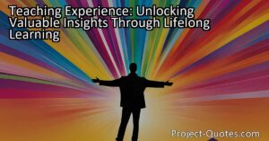 Teaching Experience: Unlocking Valuable Insights Through Lifelong Learning