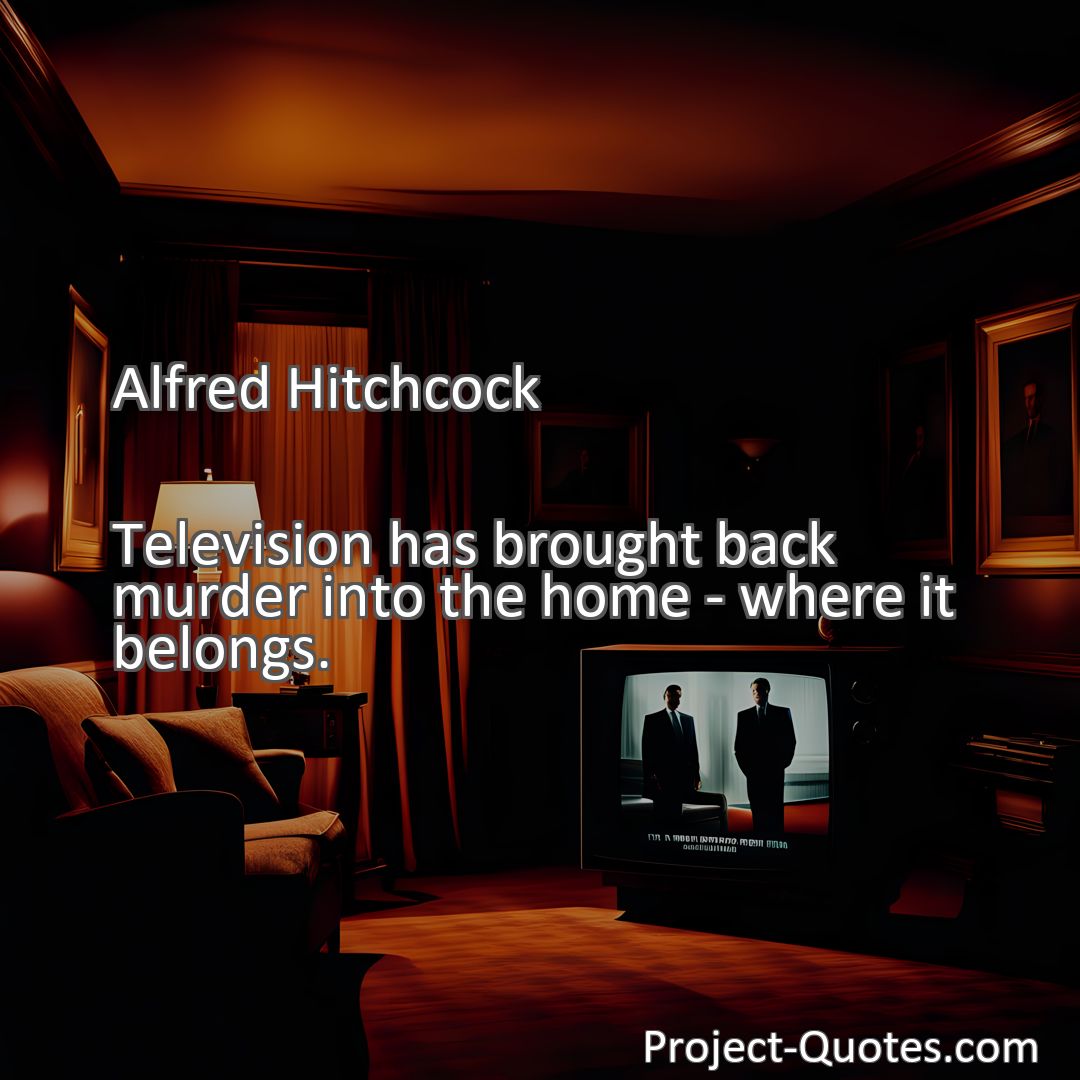 Freely Shareable Quote Image Television has brought back murder into the home - where it belongs.