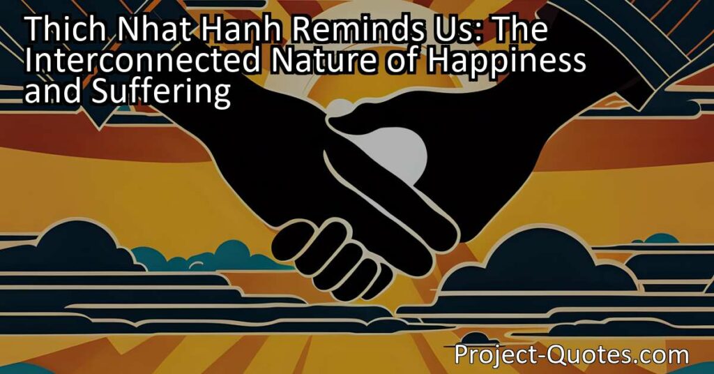 Thich Nhat Hanh Reminds Us: The Interconnected Nature of Happiness and Suffering
