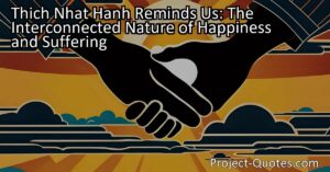 Thich Nhat Hanh Reminds Us: The Interconnected Nature of Happiness and Suffering