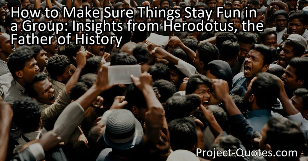 Learn how to maintain a fun and enjoyable atmosphere in a group by taking insights from Herodotus