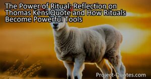 The Power of Ritual: Reflection on Thomas Ken's Quote and How Rituals Become Powerful Tools