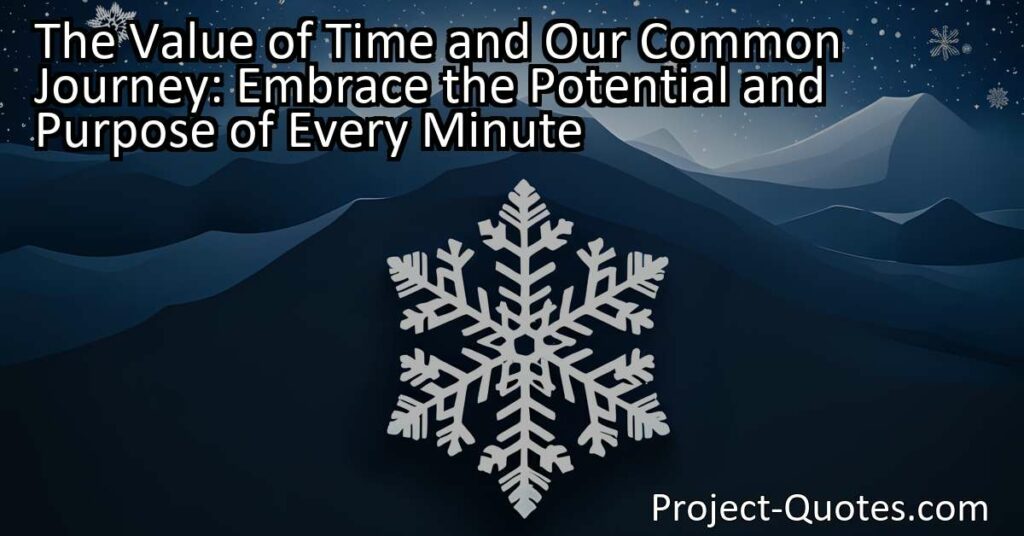 The Value of Time and Our Common Journey: Embrace the Potential and Purpose of Every Minute