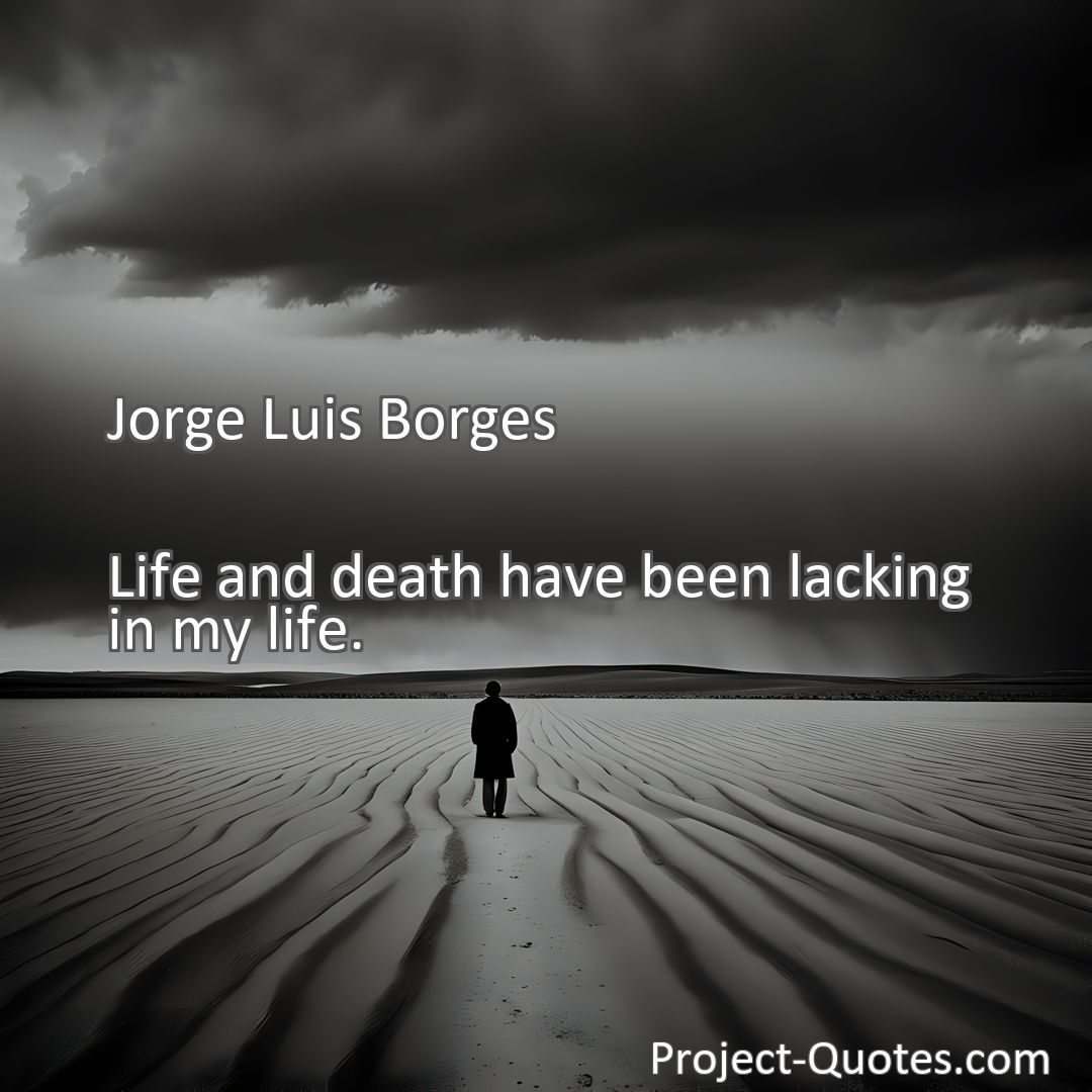 Freely Shareable Quote Image Life and death have been lacking in my life.