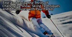Discover the joy of embracing challenging snow while skiing and become a real skiing aficionado like Paul Parker. From conquering moguls to floating on cloud nine through powder snow and taming icy slopes