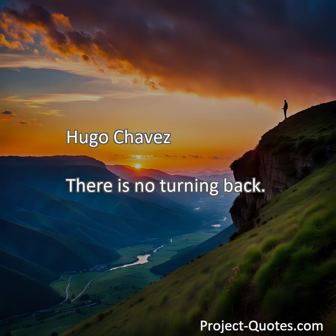 Freely Shareable Quote Image There is no turning back.