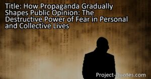 How Propaganda Gradually Shapes Public Opinion: The Destructive Power of Fear in Personal and Collective Lives